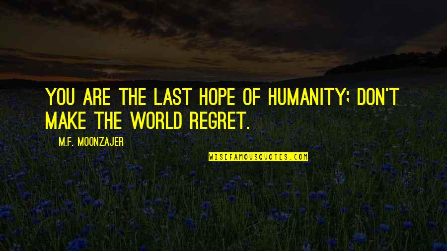 Moonzajer Quotes By M.F. Moonzajer: You are the last hope of humanity; don't Moonzajer Quotes By M.F. Moonzajer: You are the last hope of humanity; don't