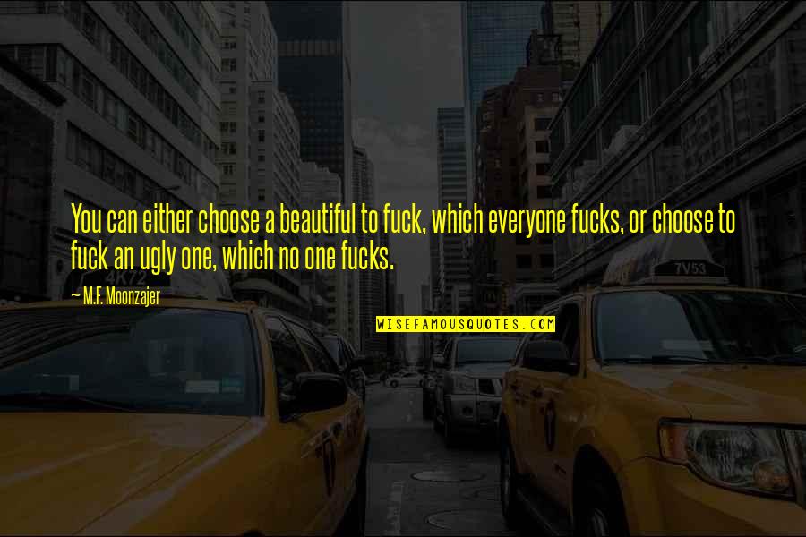 Moonzajer Quotes By M.F. Moonzajer: You can either choose a beautiful to fuck, Moonzajer Quotes By M.F. Moonzajer: You can either choose a beautiful to fuck,