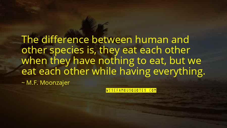 Moonzajer Quotes By M.F. Moonzajer: The difference between human and other species is, Moonzajer Quotes By M.F. Moonzajer: The difference between human and other species is,