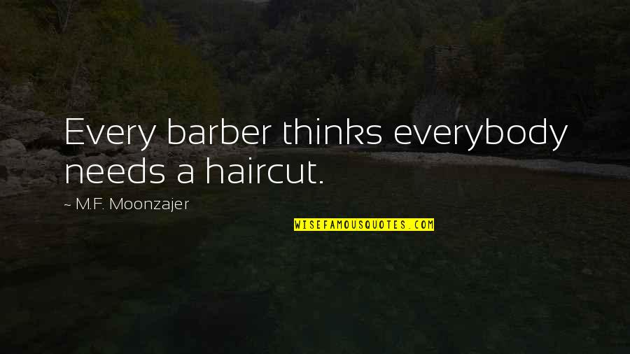 Moonzajer Quotes By M.F. Moonzajer: Every barber thinks everybody needs a haircut. Moonzajer Quotes By M.F. Moonzajer: Every barber thinks everybody needs a haircut.