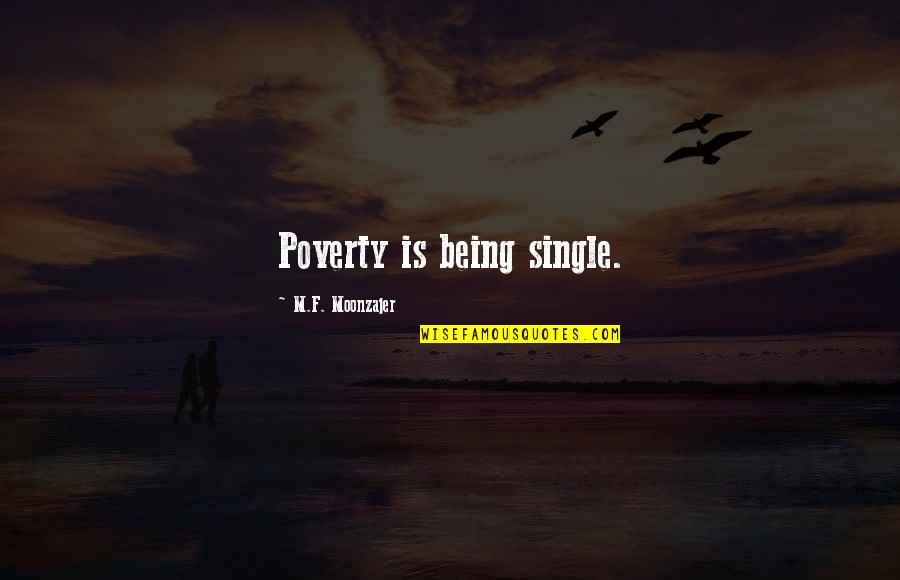 Moonzajer Quotes By M.F. Moonzajer: Poverty is being single. Moonzajer Quotes By M.F. Moonzajer: Poverty is being single.
