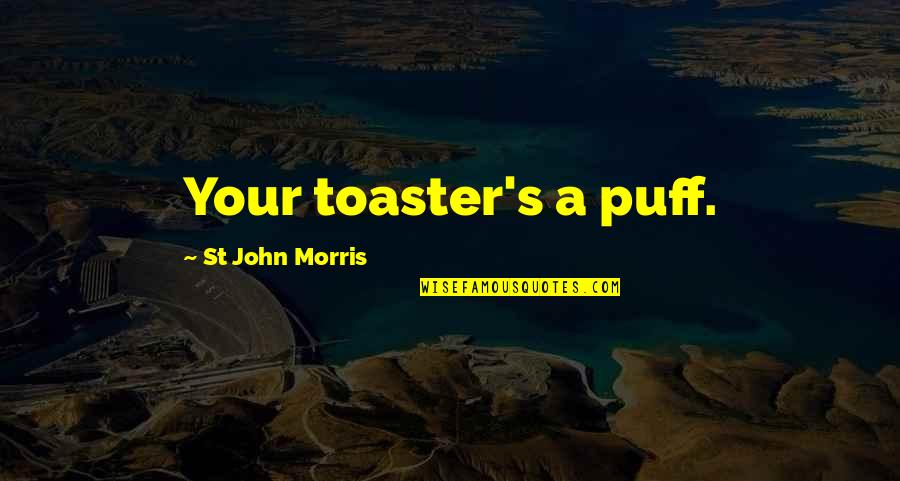 Mooo Quotes By St John Morris: Your toaster's a puff.