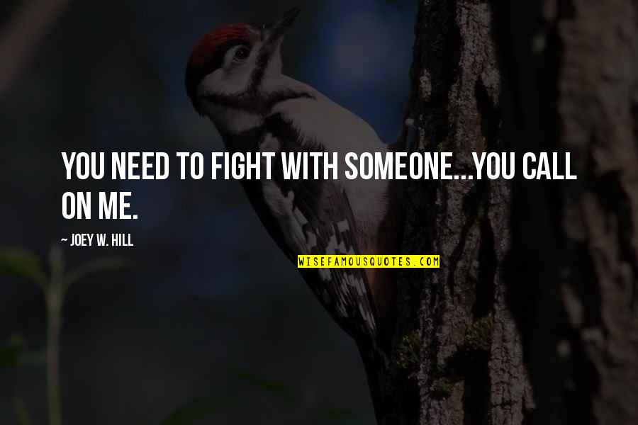 Moooo Quotes By Joey W. Hill: You need to fight with someone...You call on
