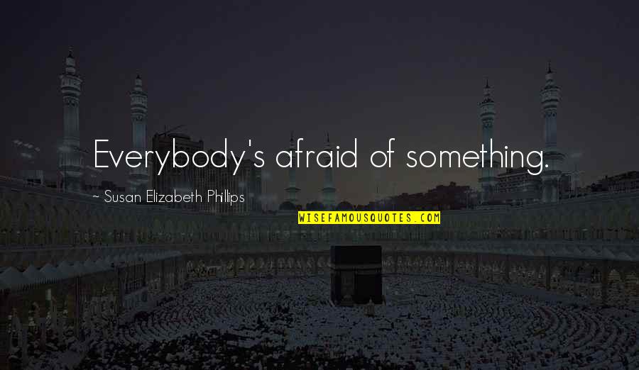 Moooo Quotes By Susan Elizabeth Phillips: Everybody's afraid of something. Moooo Quotes By Susan Elizabeth Phillips: Everybody's afraid of something.