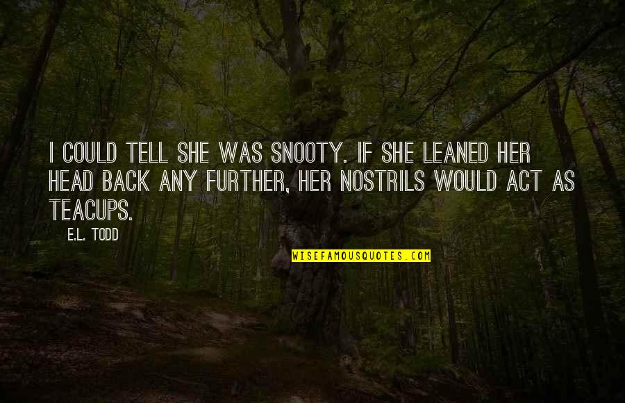 Moooom Its Not Normie Quotes By E.L. Todd: I could tell she was snooty. If she Moooom Its Not Normie Quotes By E.L. Todd: I could tell she was snooty. If she