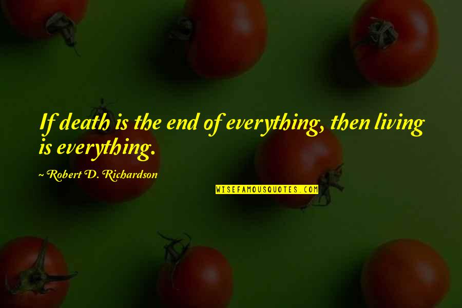 Moooom Its Not Normie Quotes By Robert D. Richardson: If death is the end of everything, then Moooom Its Not Normie Quotes By Robert D. Richardson: If death is the end of everything, then