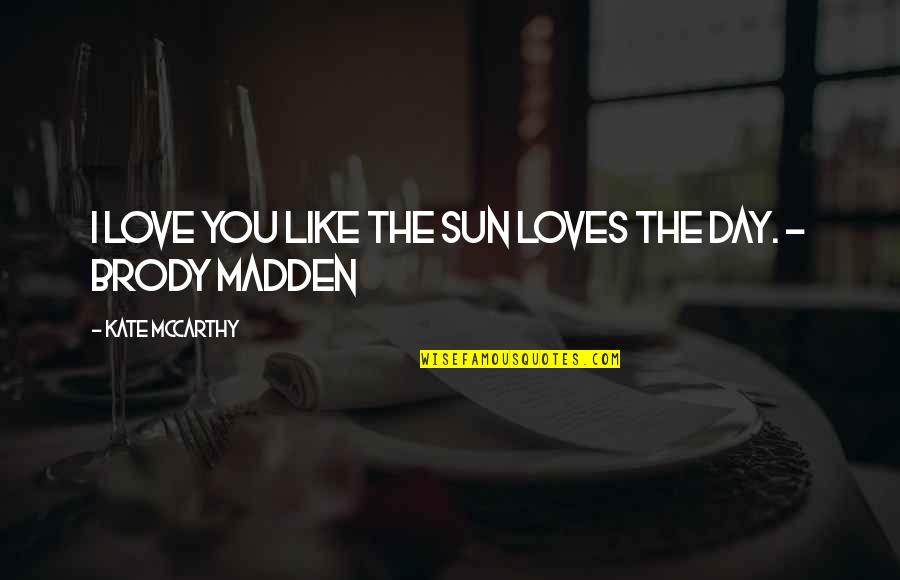 Moooooon Quotes By Kate McCarthy: I love you like the sun loves the Moooooon Quotes By Kate McCarthy: I love you like the sun loves the