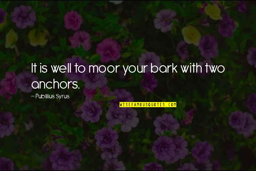 Moor Quotes By Publilius Syrus: It is well to moor your bark with