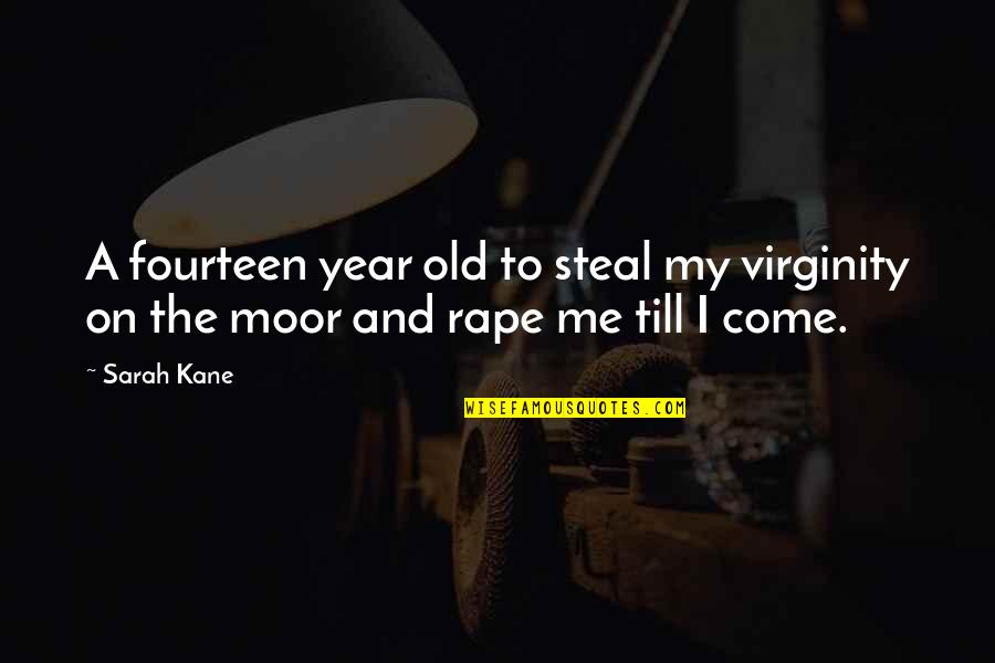Moor Quotes By Sarah Kane: A fourteen year old to steal my virginity