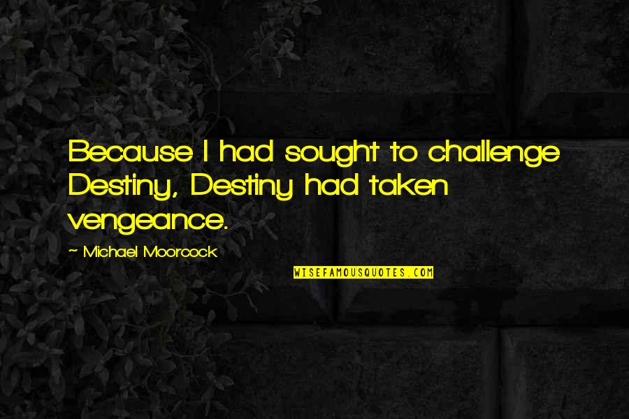 Moorcock's Quotes By Michael Moorcock: Because I had sought to challenge Destiny, Destiny
