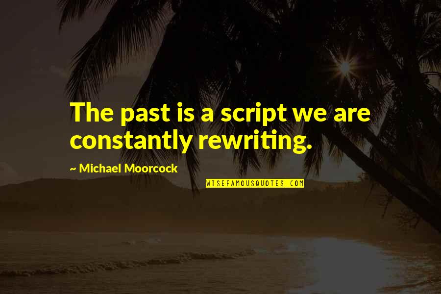 Moorcock's Quotes By Michael Moorcock: The past is a script we are constantly