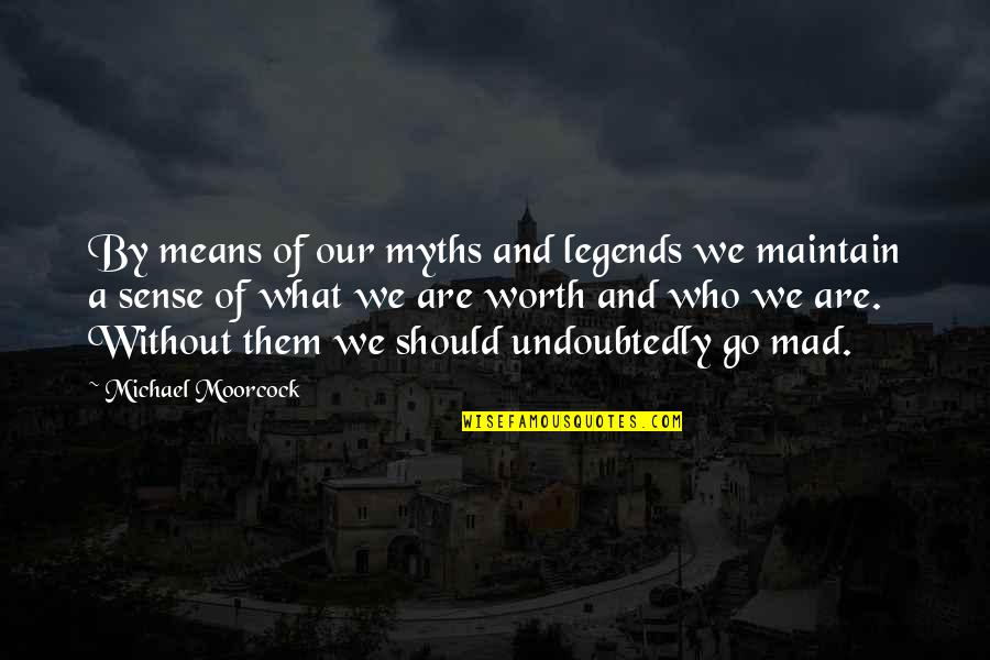 Moorcock's Quotes By Michael Moorcock: By means of our myths and legends we