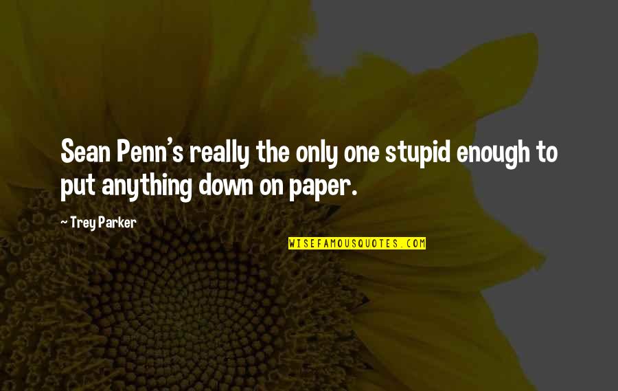 Moorcroft Quotes By Trey Parker: Sean Penn's really the only one stupid enough