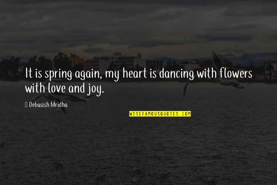 Moorden Beernem Quotes By Debasish Mridha: It is spring again, my heart is dancing Moorden Beernem Quotes By Debasish Mridha: It is spring again, my heart is dancing