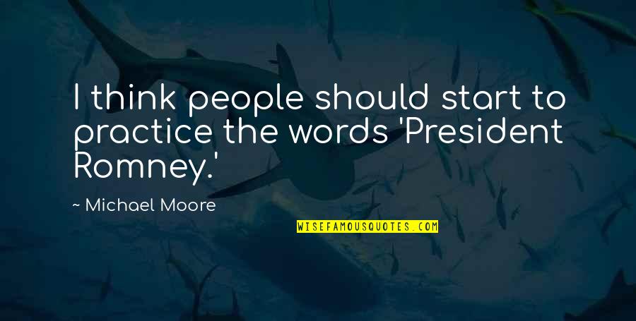 Moore Quotes By Michael Moore: I think people should start to practice the