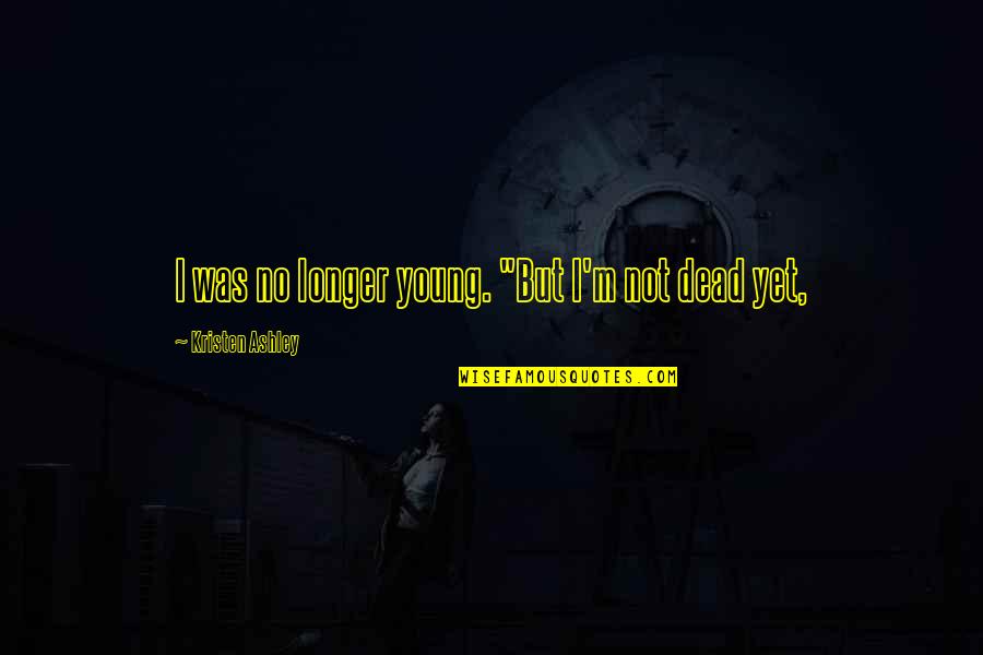 Moored Quotes By Kristen Ashley: I was no longer young. "But I'm not Moored Quotes By Kristen Ashley: I was no longer young. "But I'm not