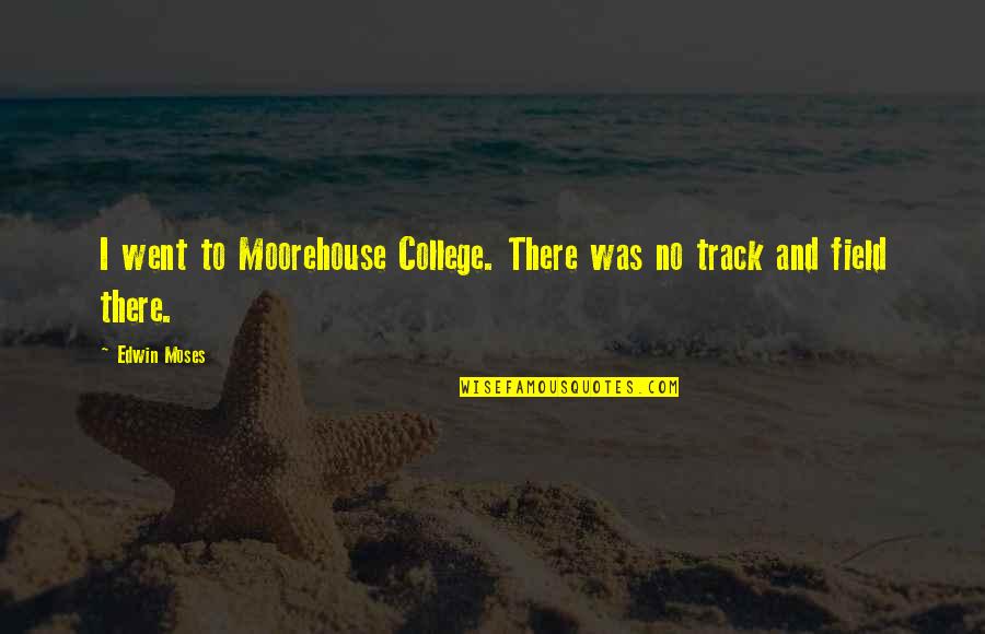 Moorehouse Quotes By Edwin Moses: I went to Moorehouse College. There was no