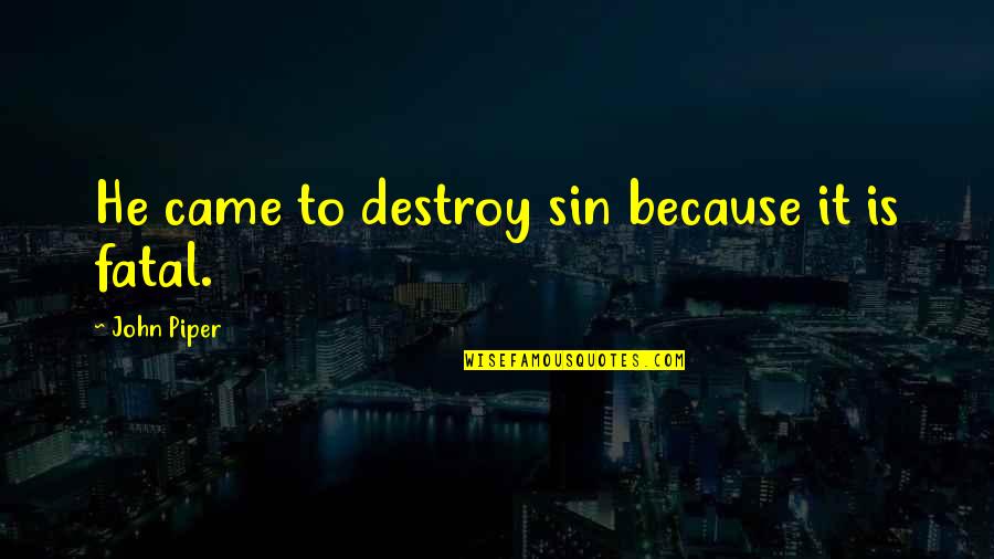 Moorer Jacket Quotes By John Piper: He came to destroy sin because it is Moorer Jacket Quotes By John Piper: He came to destroy sin because it is