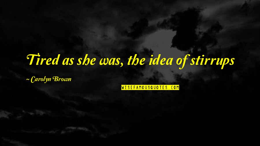 Moore's Law Quotes By Carolyn Brown: Tired as she was, the idea of stirrups