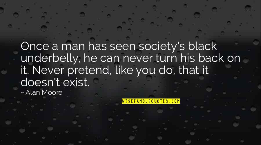 Moore's Quotes By Alan Moore: Once a man has seen society's black underbelly,