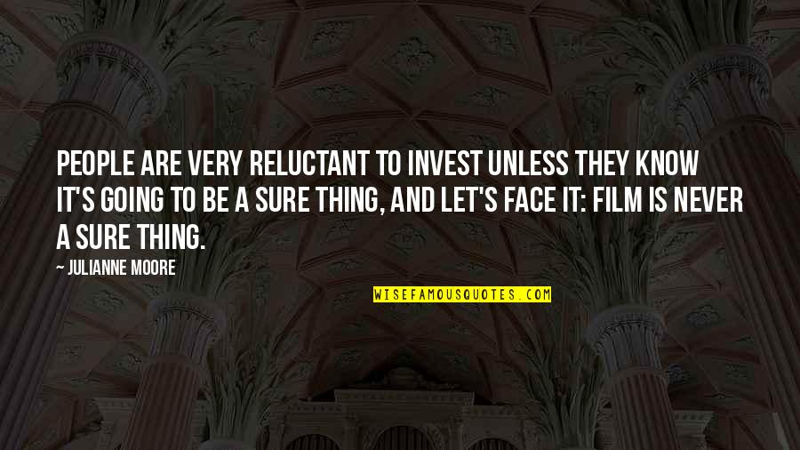 Moore's Quotes By Julianne Moore: People are very reluctant to invest unless they