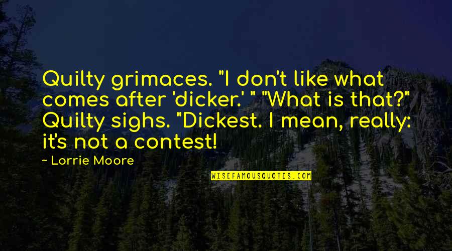Moore's Quotes By Lorrie Moore: Quilty grimaces. "I don't like what comes after
