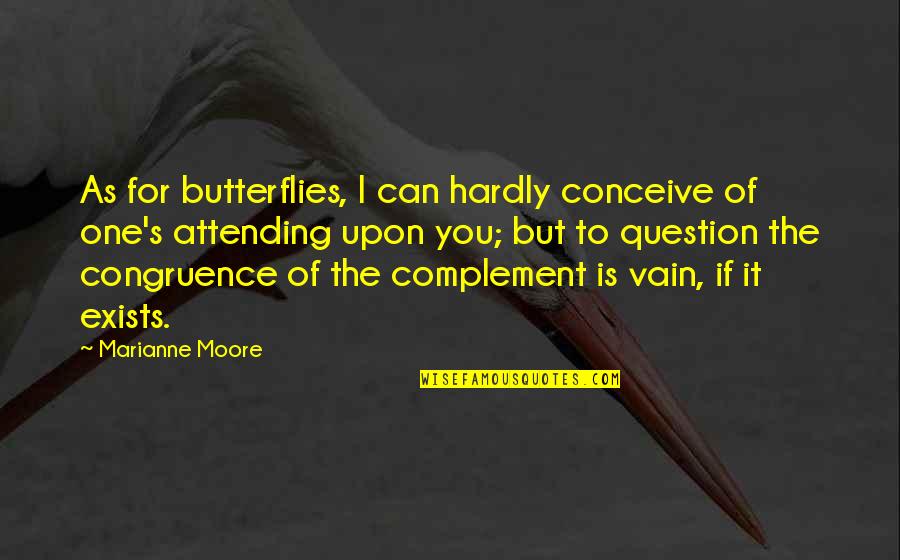 Moore's Quotes By Marianne Moore: As for butterflies, I can hardly conceive of