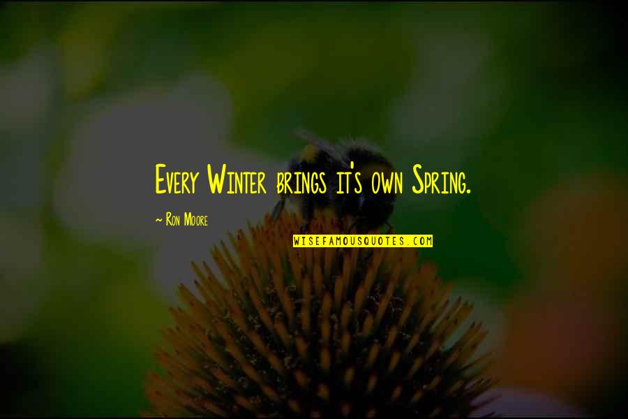 Moore's Quotes By Ron Moore: Every Winter brings it's own Spring.