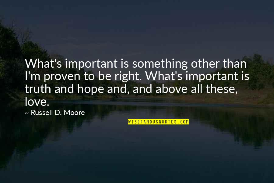 Moore's Quotes By Russell D. Moore: What's important is something other than I'm proven