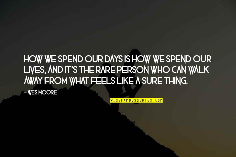 Moore's Quotes By Wes Moore: How we spend our days is how we