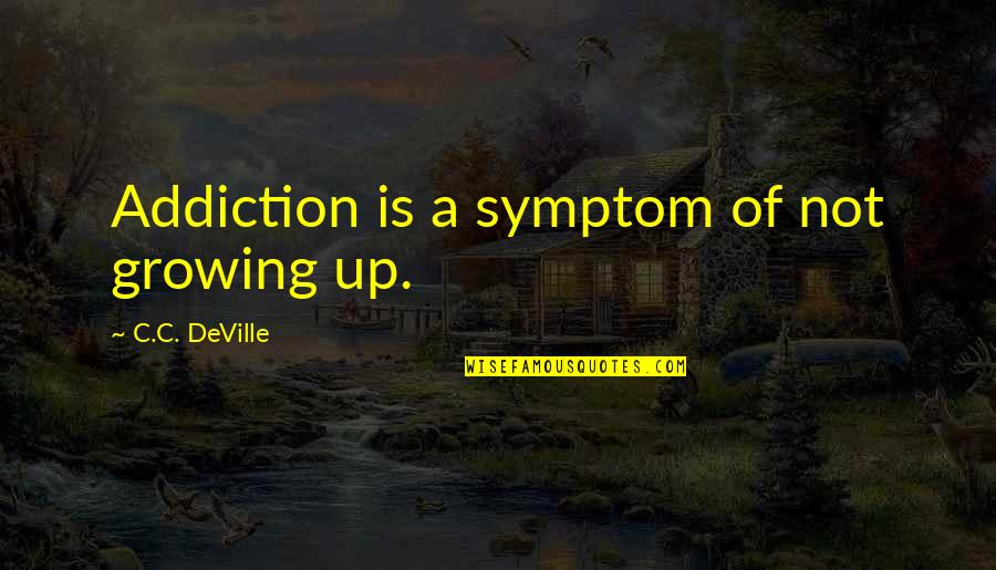 Moorestown High School Quotes By C.C. DeVille: Addiction is a symptom of not growing up.
