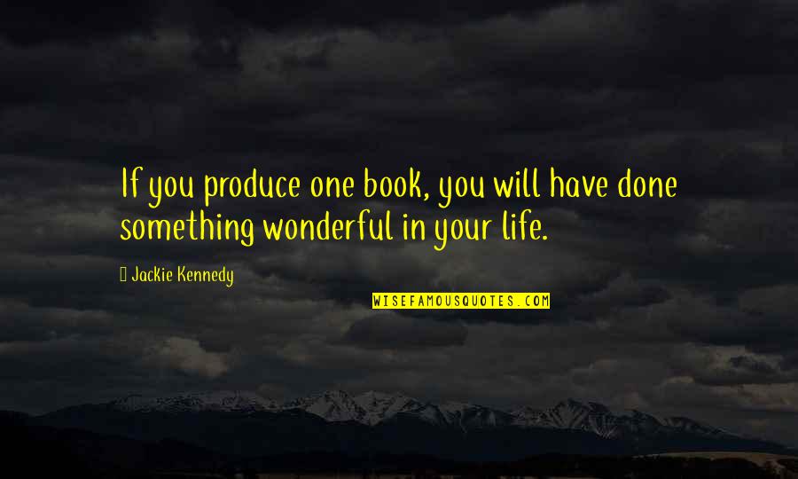 Moorestown High School Quotes By Jackie Kennedy: If you produce one book, you will have