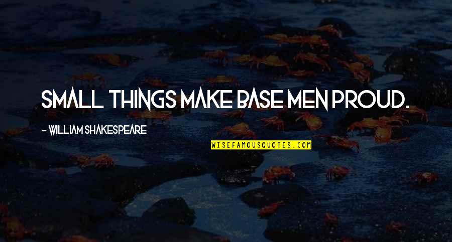 Moorestown High School Quotes By William Shakespeare: Small things make base men proud.