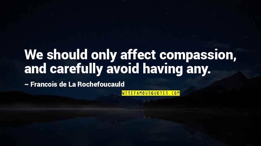 Mooresville Nc Quotes By Francois De La Rochefoucauld: We should only affect compassion, and carefully avoid