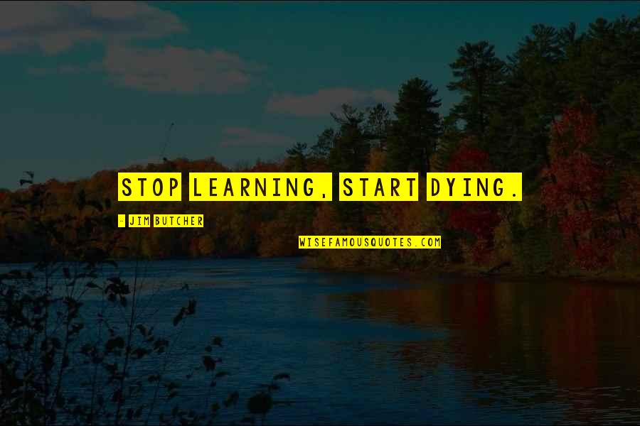 Moorfields Eye Quotes By Jim Butcher: Stop learning, start dying. Moorfields Eye Quotes By Jim Butcher: Stop learning, start dying.