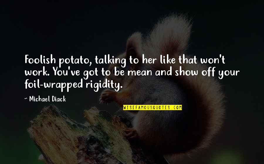 Moorhens Eat Quotes By Michael Diack: Foolish potato, talking to her like that won't