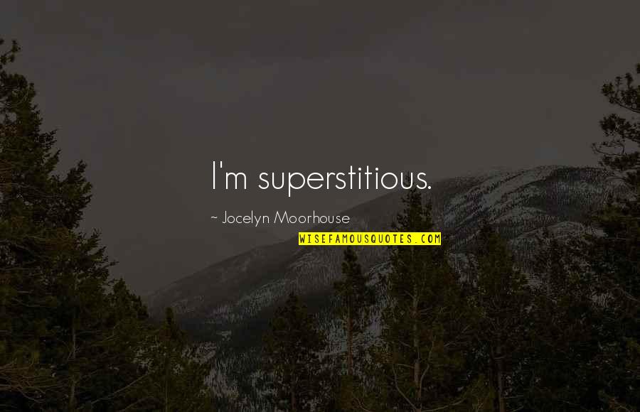 Moorhouse Quotes By Jocelyn Moorhouse: I'm superstitious. Moorhouse Quotes By Jocelyn Moorhouse: I'm superstitious.