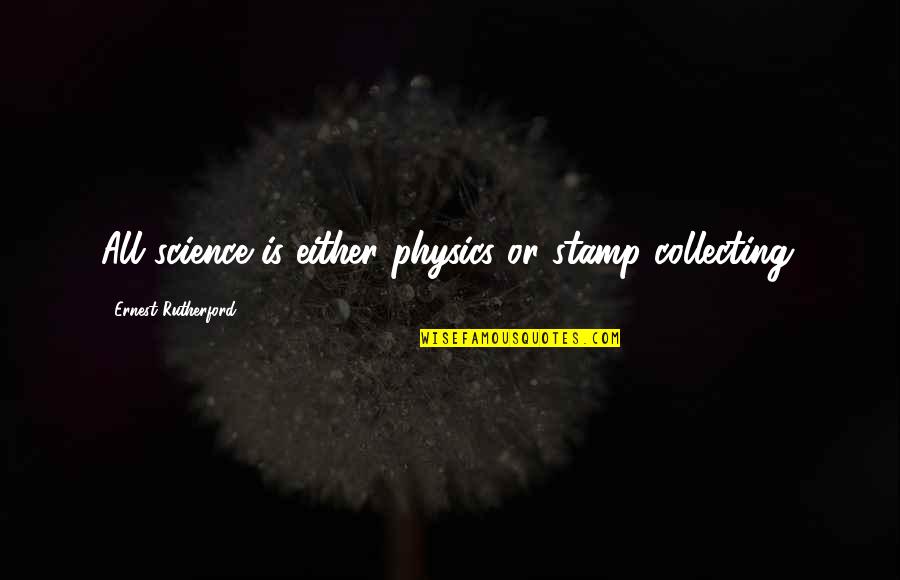 Moorie Schwartz Quotes By Ernest Rutherford: All science is either physics or stamp collecting. Moorie Schwartz Quotes By Ernest Rutherford: All science is either physics or stamp collecting.