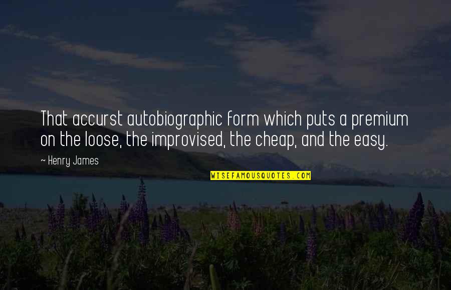 Moorie Schwartz Quotes By Henry James: That accurst autobiographic form which puts a premium Moorie Schwartz Quotes By Henry James: That accurst autobiographic form which puts a premium