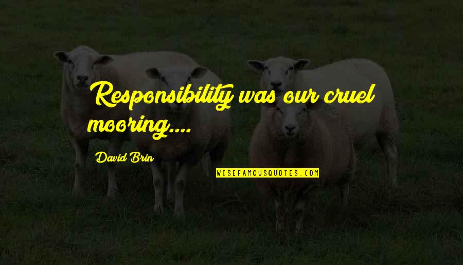 Mooring Quotes By David Brin: Responsibility was our cruel mooring....