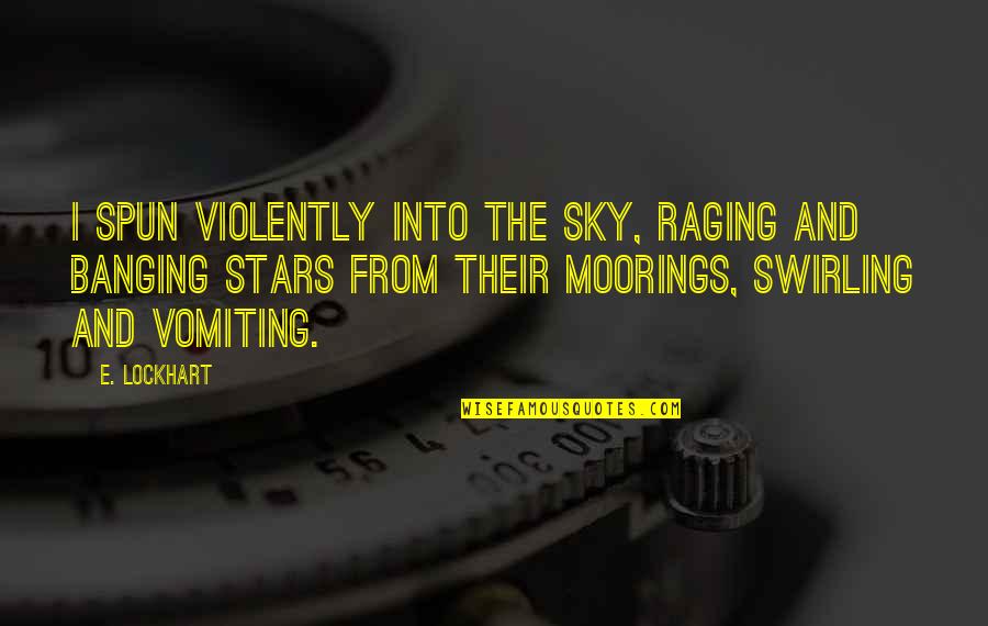 Moorings Quotes By E. Lockhart: I spun violently into the sky, raging and