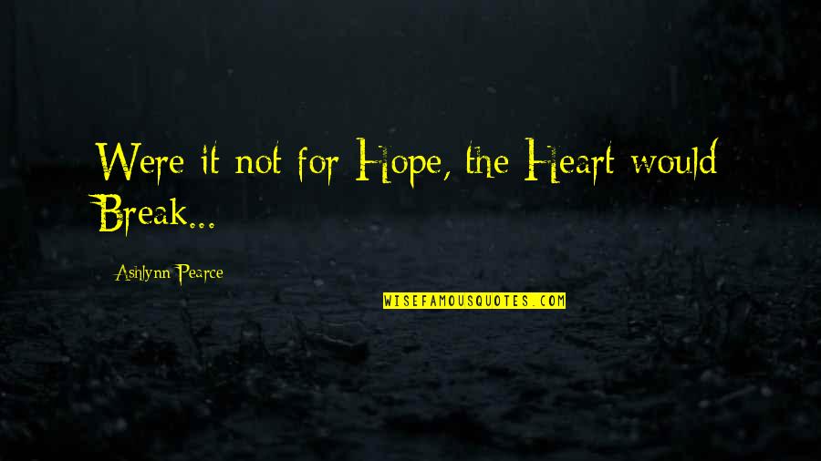 Moormann Bed Quotes By Ashlynn Pearce: Were it not for Hope, the Heart would Moormann Bed Quotes By Ashlynn Pearce: Were it not for Hope, the Heart would