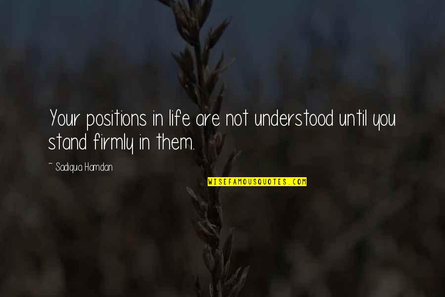 Moormann Kampenwand Quotes By Sadiqua Hamdan: Your positions in life are not understood until
