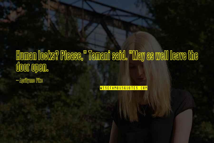 Moor's Last Sigh Quotes By Aprilynne Pike: Human locks? Please," Tamani said. "May as well Moor's Last Sigh Quotes By Aprilynne Pike: Human locks? Please," Tamani said. "May as well