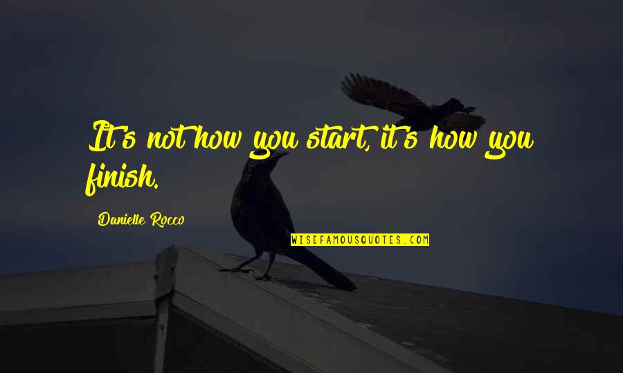 Moors Wuthering Heights Quotes By Danielle Rocco: It's not how you start, it's how you Moors Wuthering Heights Quotes By Danielle Rocco: It's not how you start, it's how you