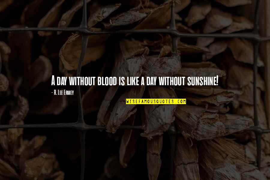 Moors Wuthering Heights Quotes By R. Lee Ermey: A day without blood is like a day Moors Wuthering Heights Quotes By R. Lee Ermey: A day without blood is like a day