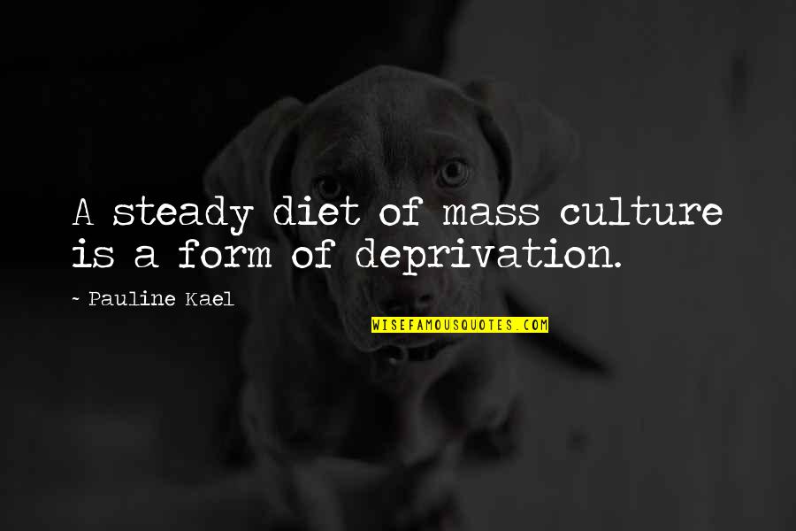 Moorsel B B Quotes By Pauline Kael: A steady diet of mass culture is a Moorsel B B Quotes By Pauline Kael: A steady diet of mass culture is a