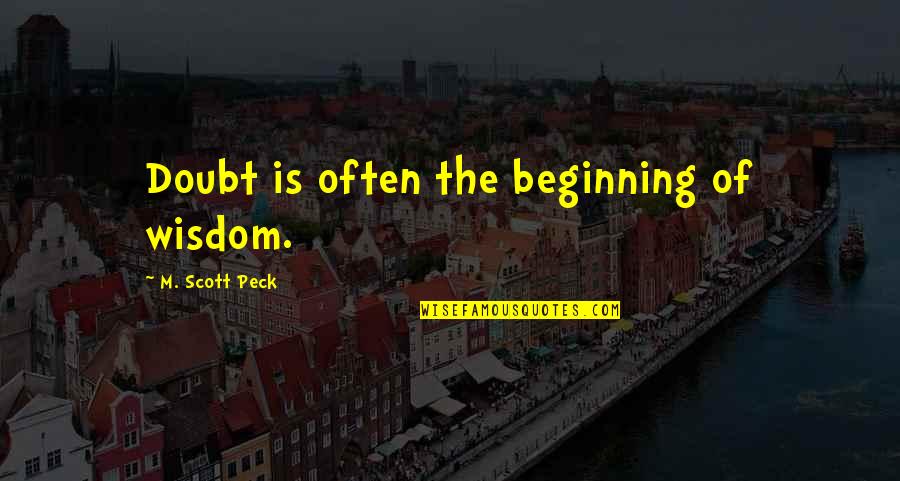Moorsel Jan Quotes By M. Scott Peck: Doubt is often the beginning of wisdom.