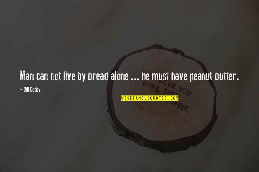 Moory Console Quotes By Bill Cosby: Man can not live by bread alone ...