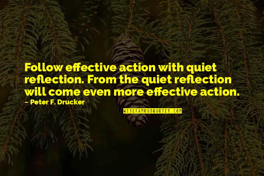Moory Console Quotes By Peter F. Drucker: Follow effective action with quiet reflection. From the